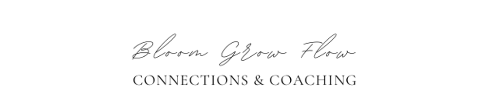 Bloom Grow Flow 
Connections & Coaching