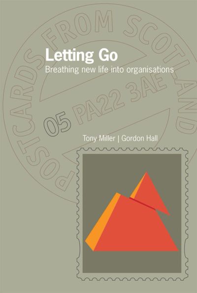  Letting Go:
Breathing new life into organisations
Tony Miller & Gordon Hall