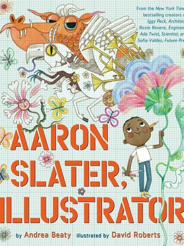 AARON SLATER, ILLUSTRATOR Written by Andrea Beaty and illustrated by David Roberts