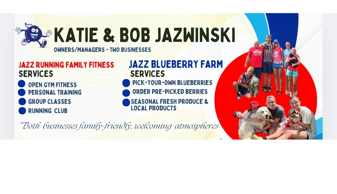 Two businesses: Jazz Blueberry Farm & Jazz Running Family Fitness!  Family-owned by the Jazwinski’s.