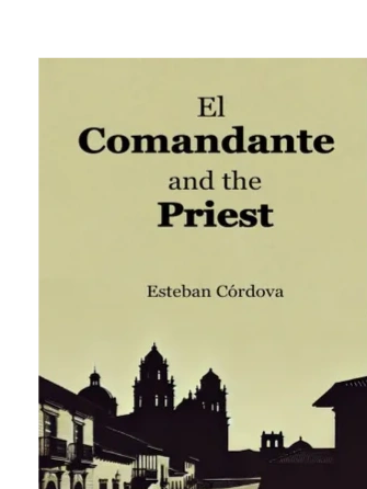 short story/novella entitled El Comandante and the Priest written by Esteban Córdova