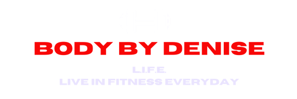 Body By Denise
L.I.F.E.
Live in fitness everyday