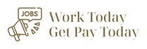 Work Today Get Pay Today