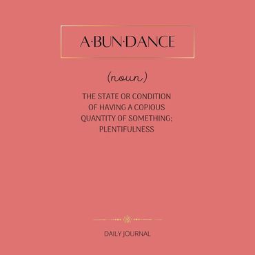 "Abundance" defined in this daily journal. 
Write It, Feel It, Live It! 
8.5x8.5 200 Lined pages