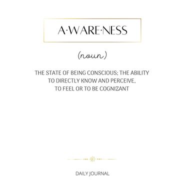 "Awareness" defined in this daily journal. 
Write It, Feel It, Live It! 
8.5x8.5 200 Lined pages