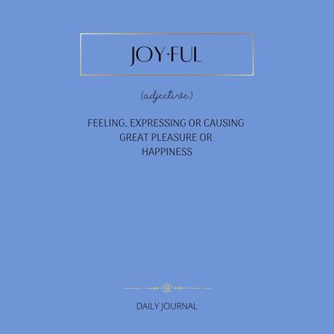 "Joyful" defined in this daily journal. 
Write It, Feel It, Live It! 
8.5x8.5 200 Lined pages