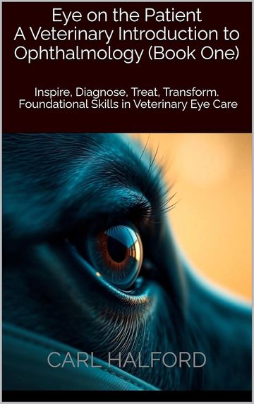 Eye on the Patient: A Veterinary Introduction to Ophthalmology (Book One): Inspire, Diagnose, Treat,