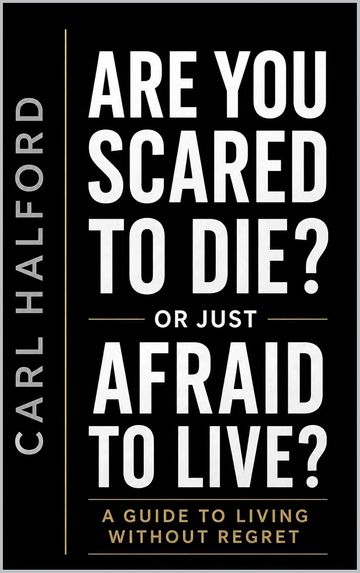 Are You Scared to Die? Or Just Afraid to Live?: A Guide to Living Without Regret