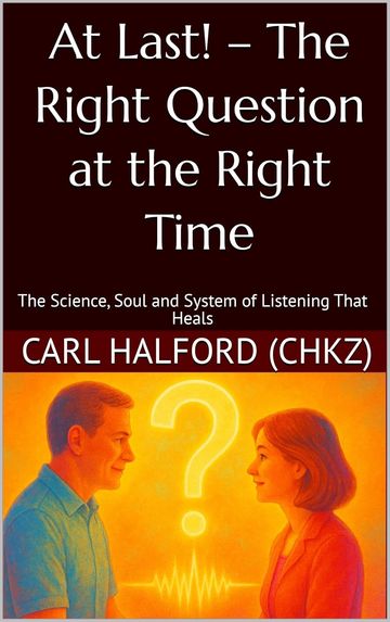 At Last! – The Right Question at the Right Time: The Science, Soul and System of Listening That Heal