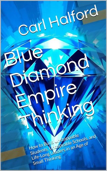 Blue Diamond Empire Thinking: How to Build Unstoppable Students, Uncopyable Schools, and Life-Long L
