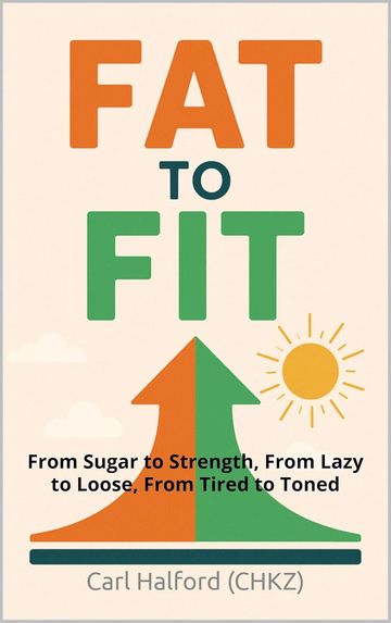 Fat to Fit: From Sugar to Strength, From Lazy to Loose, From Tired to Toned