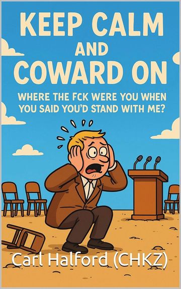 Keep Calm and Coward On: Where the Fck Were You When You Said You’d Stand With Me?