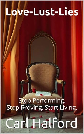Love. Lust. Lies.: Stop Performing. Stop Proving. Start Living.