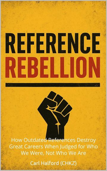 Reference Rebellion: How Outdated References Destroy Great Careers When Judged for Who We Were, Not 