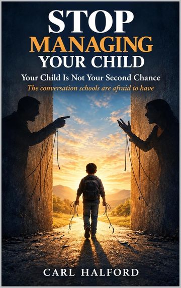 STOP MANAGING YOUR CHILD: Your Child Is Not Your Second Chance: The conversation schools are afraid 
