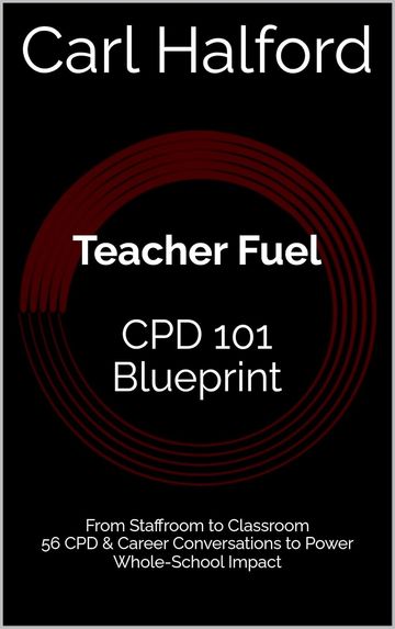 Teacher Fuel — CPD 101 Blueprint: From Staffroom to Classroom — 56 CPD & Career Conversations to Pow