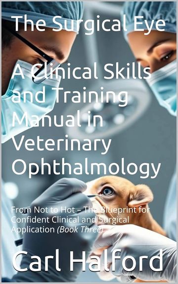 The Surgical Eye: A Clinical Skills and Training Manual in Veterinary Ophthalmology: From Not to Hot