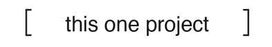 [ this one project ]