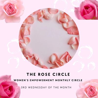 The Rose Circle is a Monthly women’s Empowerment Group 

This is a sacred space to be held in uncond