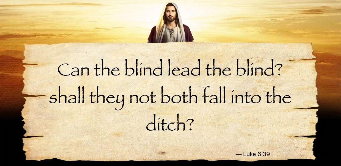 The Blind leading the Blind into the ditch!