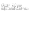 For the Speakers