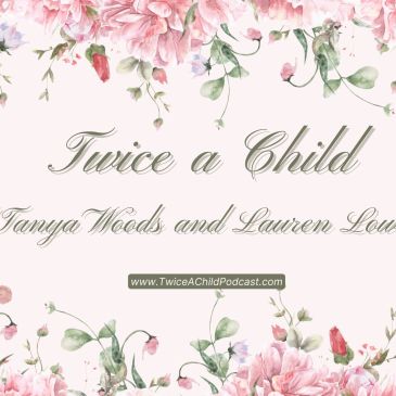 Elegant floral-themed podcast cover for 'Twice a Child' by Tanya Woods and Lauren Lou.