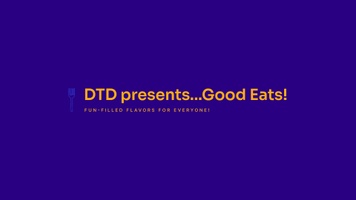 DTD presents...Good Eats!