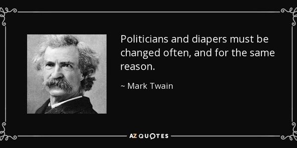 Politicians and diapers must be changed often, and for the same reason, Mark Twain Quote