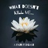 What Doesn't Kill Me...