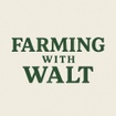 Farming with Walt