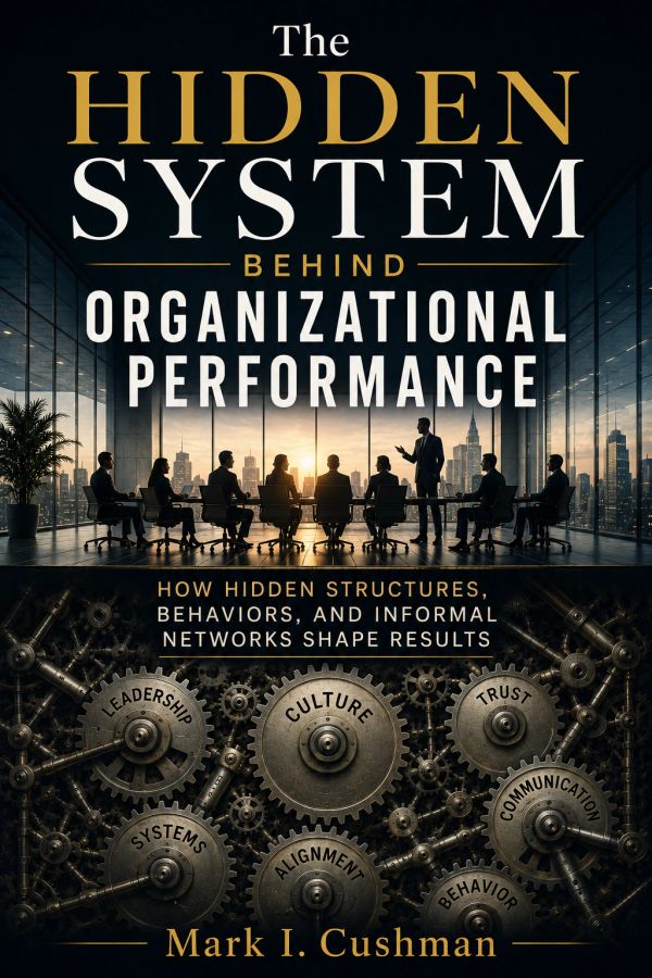 Book cover of The Hidden System Behind Organizational Performance by Mark I. Cushman.
