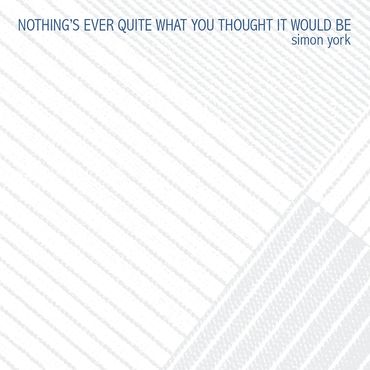 Nothing's Ever Quite What You Thought It Would Be by Simon York [2012]