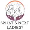 What's Next Ladies? 
Bridging the Generational gap