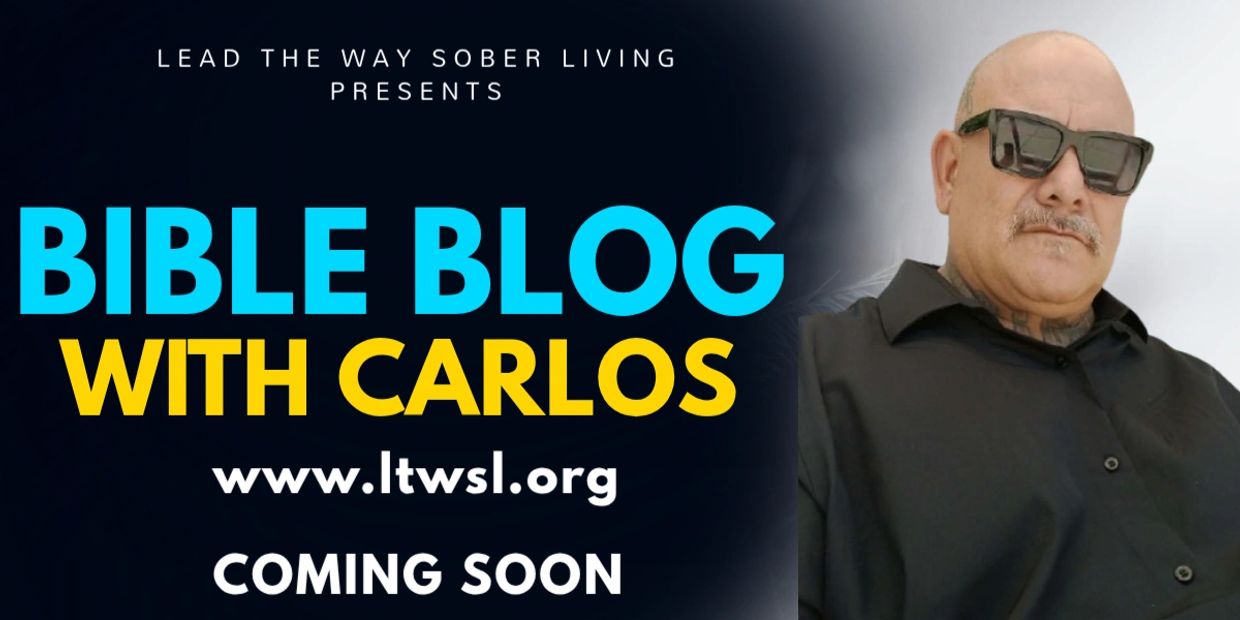 Bible Blog with Carlos coming soon by Lead The Way Sober Living.