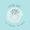 Welcome to Lifebloom
Life Coaching for Women