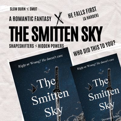 The Smitten Sky - A fantasy romance novel. Has slow burn, smut, shapeshifters, & who did this to you