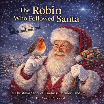 The Robin Who Followed Santa.
A Christmas Children's Book by Andy Percival.