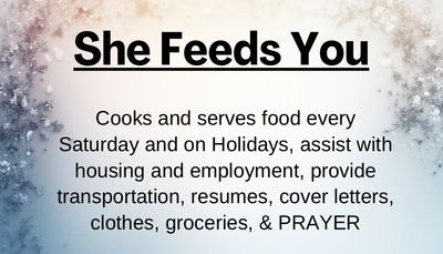 She feeds you is our ministry to feed. We feed the homeless every Saturday and  all holidays.