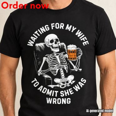 Funny Skeleton Beer Shirt Men, Waiting For My Wife To Admit She Was Wrong