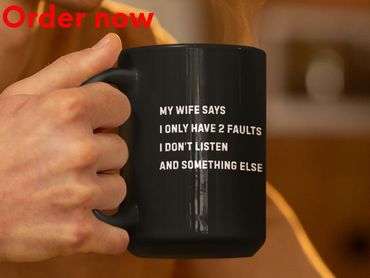 Funny Husband Coffee Mug Gift “My Wife Says I Only Have 2 Faults I Don’t Listen and Something Else”