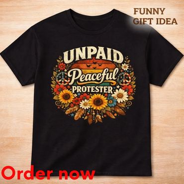 Unpaid Peaceful Protester Shirt, Funny Boho Retro Floral Gift Idea, Sarcastic Humor Graphic Tee