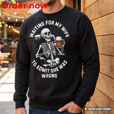 Funny Skeleton Beer Sweatshirt, Waiting For My Wife To Admit She Was Wrong