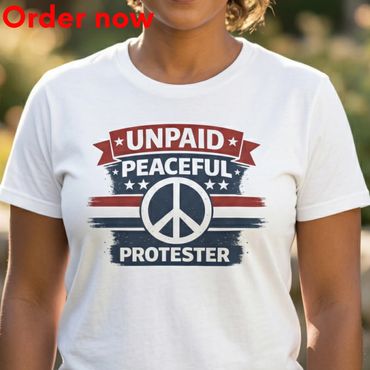 Unpaid Peaceful Protester T Shirt, Funny Sarcastic Humor Graphic Gift Idea, Bold Statement USA Style