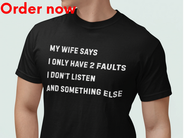 Funny Husband Shirt Gift My Wife Says I Only Have 2 Faults I Don’t Listen and Something Else