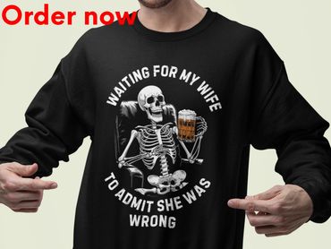 Funny Husband Sweatshirt – “Waiting for My Wife to Admit She Was Wrong” Skeleton Beer Crewneck