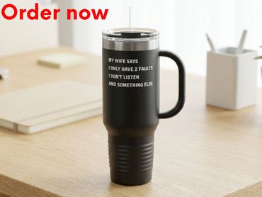 Funny Husband Tumbler Gift “My Wife Says I Only Have 2 Faults I Don’t Listen and Something Else”