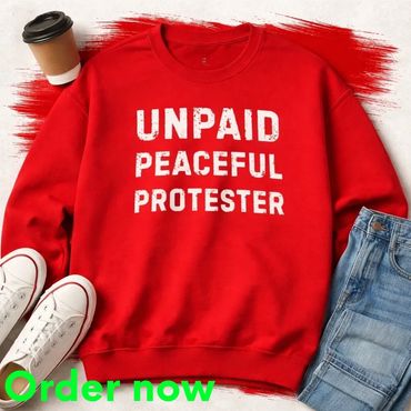 Unpaid Peaceful Protester Sweatshirt, Funny Sarcastic Statement Graphic, Humor Gift Idea Bold Text