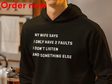 Funny Husband Hoodie Gift “My Wife Says I Only Have 2 Faults I Don’t Listen and Something Else”