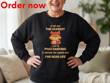 At My Age Pole Dancing Means Gripping The Shower Bar, Funny Cat Sweatshirt, Sarcastic Aging Gift