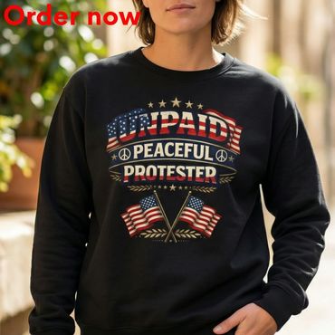 Unpaid Peaceful Protester Patriotic USA Flag Sweatshirt, Funny Sarcastic Gift Independence Day